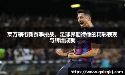 莱万领衔新赛季挑战,足球界期待他的精彩表现与辉煌成就